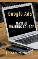 Google Ads: Master Training Course - Kenneth Pealock - cover