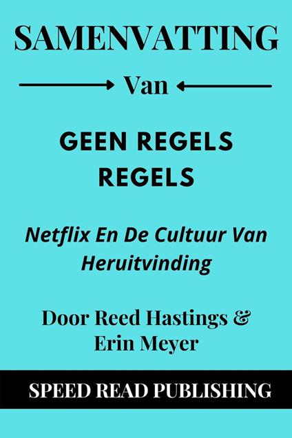 Samenvatting Van Geen Regels Regels Door Reed Hastings & Erin Meyer Netflix En De Cultuur Van Heruitvinding