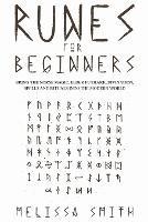 Runes for Beginners: Bring the Norse Magic, Elder Futhark, Divination, Spells and Rituals Into the Modern World