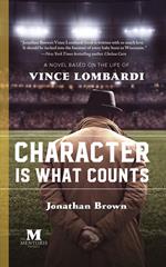 Character Is What Counts: A Novel Based on the Life of Vince Lombardi