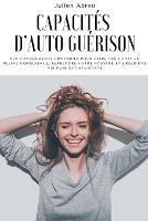 Capacites d'auto guerison: Des changements pratiques pour faire des choix en pleine conscience, reprendre votre pouvoir et creer une vie plus satisfaisante - Julien Abreo - cover