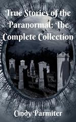 True Stories of the Paranormal: The Complete Collection