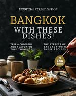 Enjoy the Street Life of Bangkok with these Dishes!: Take a Colorful and Flavorful Trip through the Streets of Bangkok with these Recipes