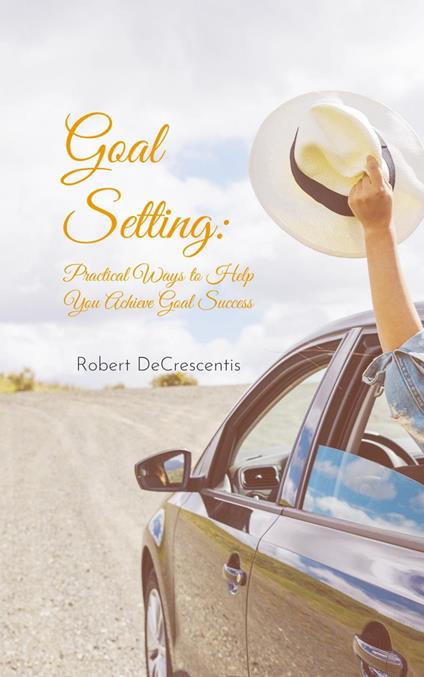 Goal Setting: Practical Ways to Help You Achieve Goal Success