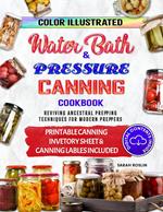 Water Bath Canning & Preserving Cookbook for Beginners: Uncover the Ancestors’ Secrets to Become Self-Sufficient in an Affordable Way and Create your 1000 Days Survival Food Storage