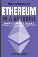 Ethereum in a Nutshell: The Definitive Guide to Enter the World of Ethereum, Cryptocurrencies, Smart Contracts and Master It Completely