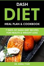 Dash Diet Meal Plan & Cookbook: 7 Days of Dash Diet Recipes for Health & Weight Loss