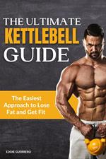 The Ultimate Kettlebell Guide: How to Lose Weight and Getting Ripped in 30 Days