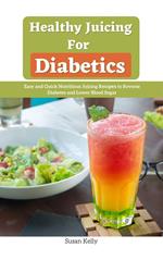 Healthy Juicing for Diabetics : Easy and Quick Nutritious Juicing R?????? to Reverse Diabetes and Lower Blood Sugar