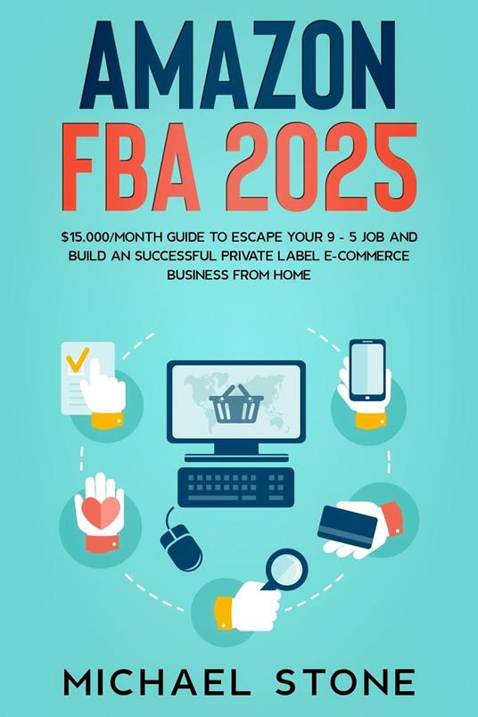 Amazon FBA 2025 $15,000/Month Guide To Escape Your 9 - 5 Job And Build An Successful Private Label E-Commerce Business From Home