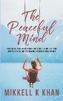 The Peaceful Mind: Finding Balance within your Emotions, Caring for your Mental Health and Recreating Yourself From Within - Mikkell Khan - cover