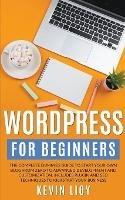 WordPress for Beginners: The Complete Dummies Guide to Start Your Own Blog From Zero to Advanced Development and Customization. Includes Plugin and SEO Techniques to Kickstart Your Business.