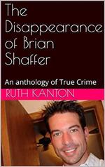 The Disappearance of Brian Shaffer An Anthology of True Crime