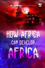 How Africa Can Develop Africa