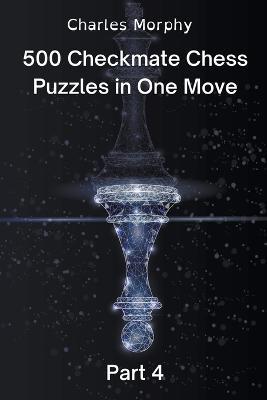 500 Checkmate Chess Puzzles in One Move, Part 4 - Charles Morphy - cover