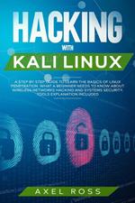 Hacking with Kali Linux: A Step by Step Guide to Learn the Basics of Linux Penetration. What A Beginner Needs to Know About Wireless Networks Hacking and Systems Security. Tools Explanation Included