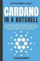 Cardano in a Nutshell: The Ultimate Guide to Introduce You to the World of Cardano ADA, Cryptocurrency Smart Contracts and to Master It Completely - Sebastian Andres - cover