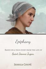 Epiphany: Based on a True Story From the Life of Saint Jeanne Jugan