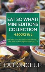 Eat So What! Mini Editions Collection: 4 Books in 1 Eat So What! Smart Ways to Stay Healthy Volume 1 & 2, Eat So What! The Power of Vegetarianism Volume 1 & 2