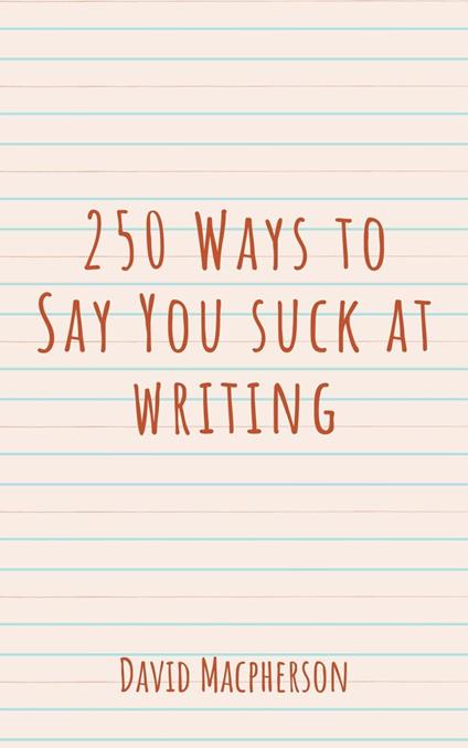 250 Ways to Say You Suck at Writing