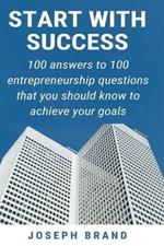 Start with Success: 100 Answers to 100 Entrepreneurship Questions
