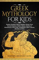 Greek Mythology For Kids: Explore Timeless Tales & Bedtime Stories From Ancient Greece. Myths, History, Fantasy & Adventures of The Gods, Goddesses, Titans, Heroes, Monsters & More