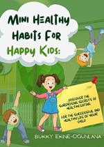 Mini Healthy Habits for Happy Kids: Discover The Surprising Secrets Of Healthy Eating For The Successful And Healthy Life Of Your Child