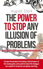 The Power to Stop any Illusion of Problems: (Behind Economics and the Myths of Debt & Inflation.)