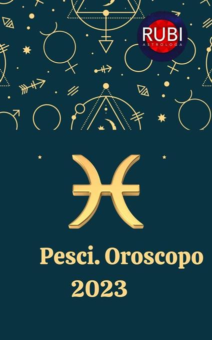 Pesci Oroscopo 2023 - Rubi Astrologa - ebook