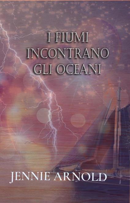 I Fiumi Incontrano Gli Oceani - Jennie Arlnold - ebook