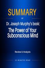 Summary of Dr. Joseph Murphy's book: The Power of Your Subconscious Mind