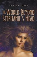 The World Beyond Stephanie's Head - Sharon Lopez - cover