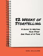 52 Weeks of Storytelling: A Guide to Writing Your Story One Page at A Time