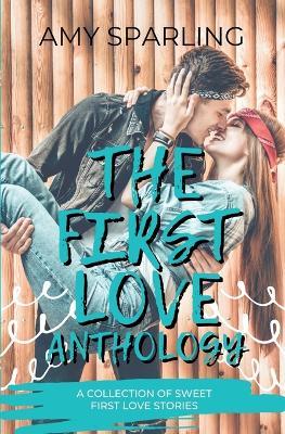 The First Love Anthology - Amy Sparling - cover