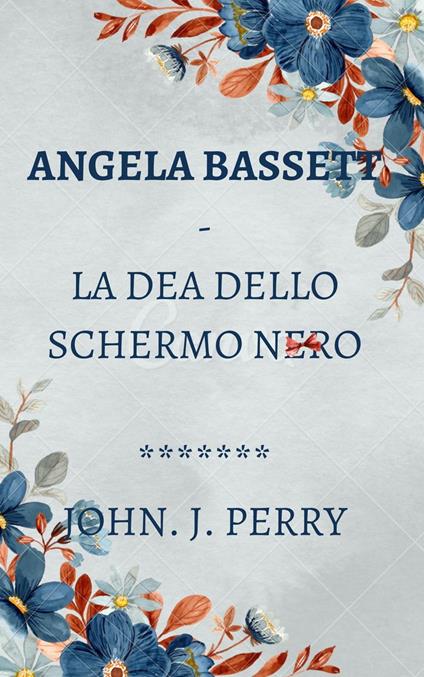 Angela Bassett - La Dea Dello Schermo Nero - John Perry - ebook