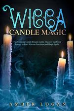 Wicca Candle Magic: The Ultimate Candle Rituals Guide. Discover the Fire’s Energy to Start Wiccan Practices and Magic Spells.