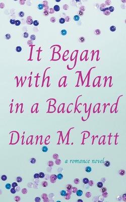 It Began with a Man in a Backyard - Diane M Pratt - cover