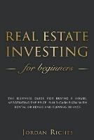 Real Estate Investing for Beginners: The Dummies' Guide for Buying a House, Negotiating the Price, Build Cash Flow with Rental or Rehab and Flipping Houses