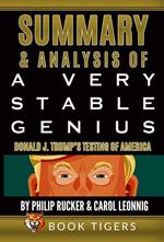 Summary and Analysis of: A Very Stable Genius Donald J. Trump’s Testing of America by Philip Rucker and Carol Leonnig