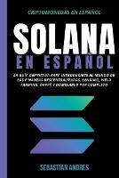 Solana en Espanol: La guia definitiva para introducirte al mundo de las finanzas descentralizadas, Lending, Yield Farming, Dapps y dominarlo por completo - Sebastian Andres - cover