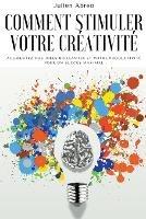 Comment stimuler votre creativite: Augmentez vos idees brillantes et votre productivite pour un succes maximal - Julien Abreo - cover