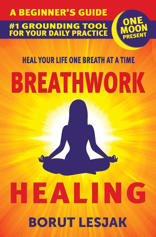 Breathwork Healing: A Beginner’s Guide: #1 Grounding Tool For Your Daily Practice