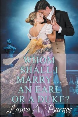 Whom Shall I Marry... An Earl or A Duke? - Laura A Barnes - cover