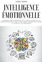 Intelligence emotionnelle: Ameliorez vos competences sociales et votre agilite emotionnelle pour une vie meilleure, reussite au travail et relations plus heureuses - Julien Abreo - cover