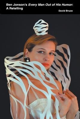 Ben Jonson's Every Man Out of His Humor: A Retelling - David Bruce - cover