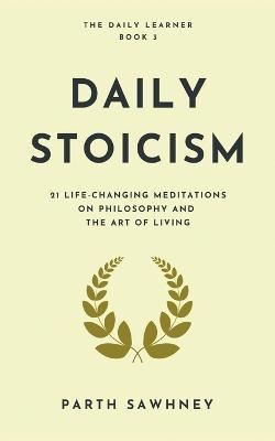 Daily Stoicism: 21 Life-Changing Meditations on Philosophy and the Art of Living - Parth Sawhney - cover