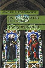On the Cantatas of J.S. Bach: Trinity XVII-XXVII