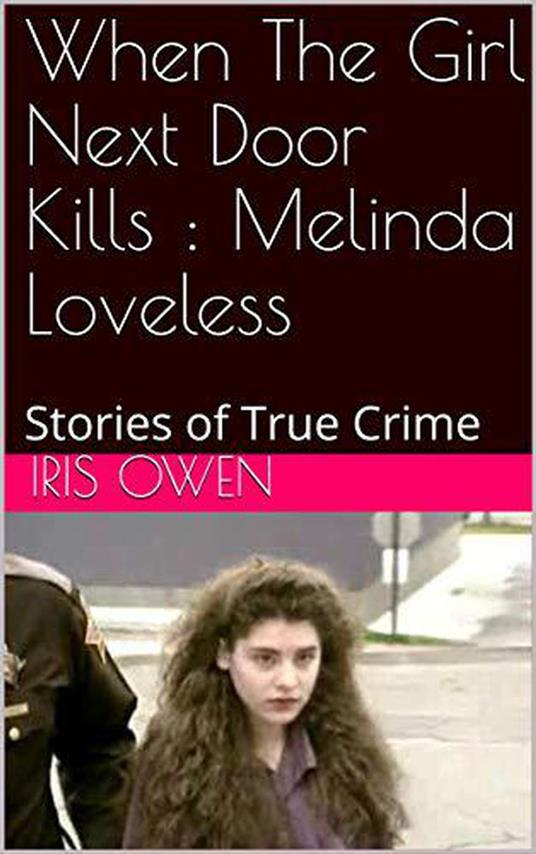 When The Girl Next Door Kills : Melinda Loveless Stories of True Crime