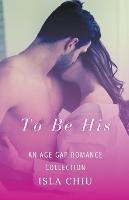 To Be His: An Age Gap Romance Collection - Isla Chiu - cover