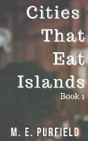 Cities That Eat Islands (Book 1) - M E Purfield - cover